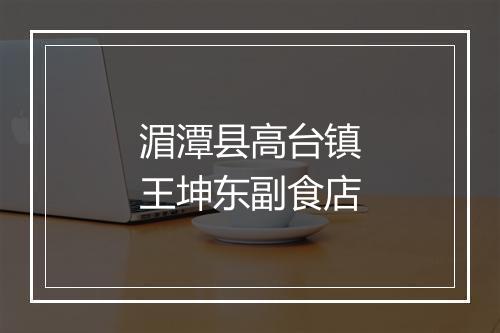 湄潭县高台镇王坤东副食店