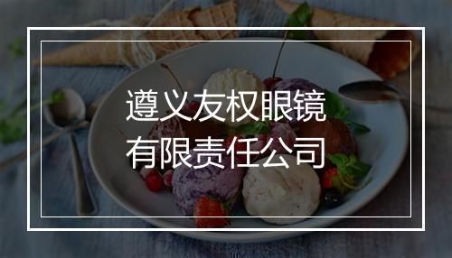 遵义友权眼镜有限责任公司
