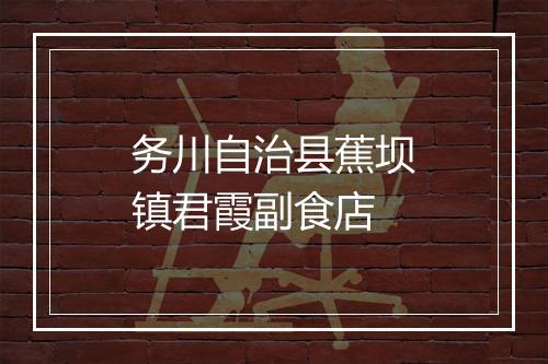 务川自治县蕉坝镇君霞副食店