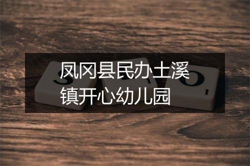 凤冈县民办土溪镇开心幼儿园