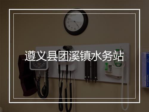 遵义县团溪镇水务站
