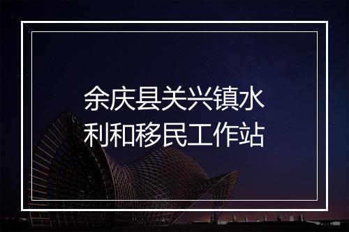 余庆县关兴镇水利和移民工作站