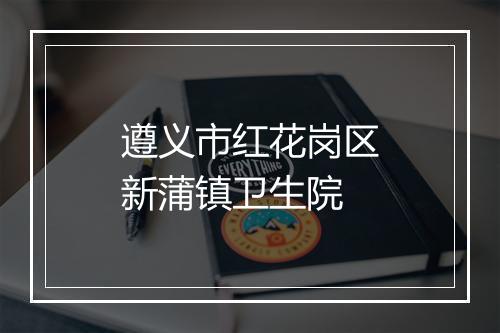 遵义市红花岗区新蒲镇卫生院