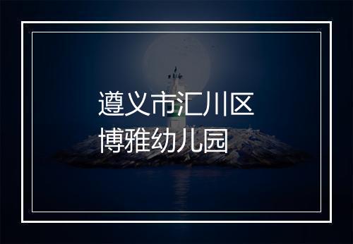 遵义市汇川区博雅幼儿园