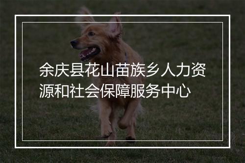 余庆县花山苗族乡人力资源和社会保障服务中心