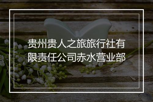 贵州贵人之旅旅行社有限责任公司赤水营业部