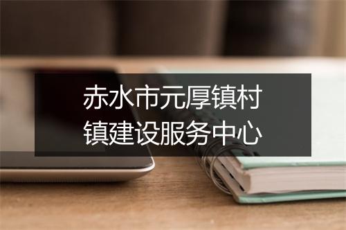 赤水市元厚镇村镇建设服务中心
