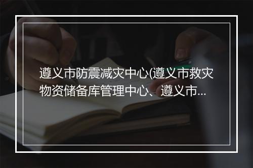遵义市防震减灾中心(遵义市救灾物资储备库管理中心、遵义市地震台)
