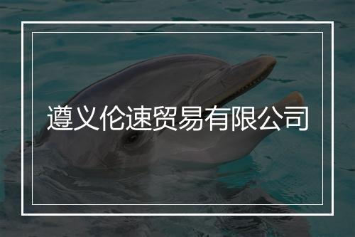 遵义伦速贸易有限公司