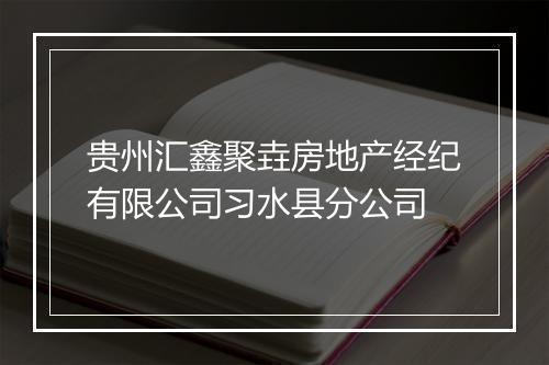 贵州汇鑫聚垚房地产经纪有限公司习水县分公司