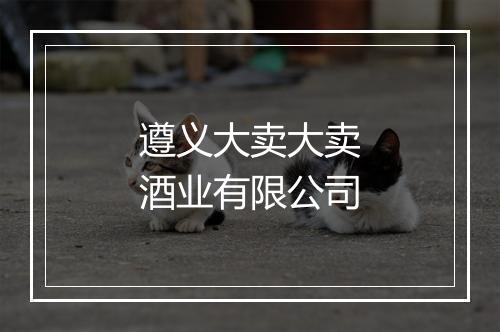 遵义大卖大卖酒业有限公司