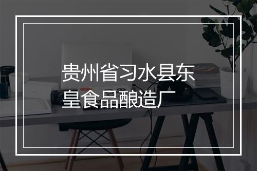贵州省习水县东皇食品酿造厂
