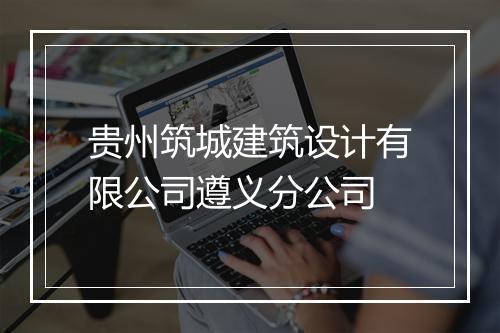贵州筑城建筑设计有限公司遵义分公司