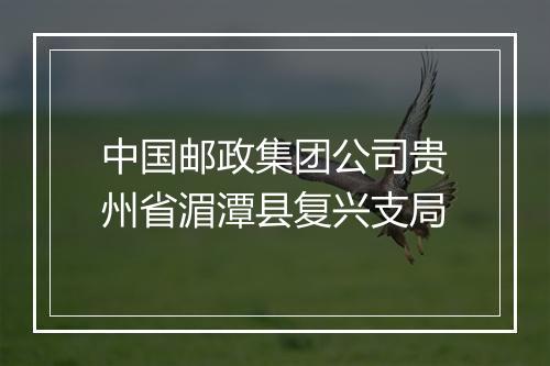 中国邮政集团公司贵州省湄潭县复兴支局