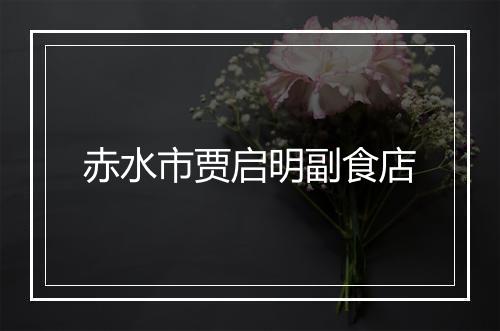 赤水市贾启明副食店
