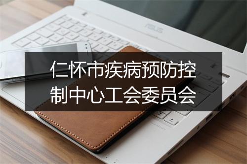 仁怀市疾病预防控制中心工会委员会
