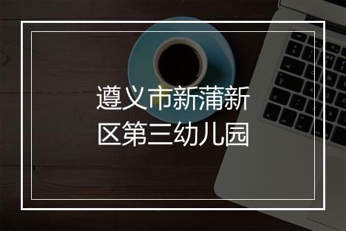 遵义市新蒲新区第三幼儿园