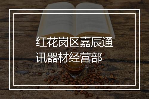 红花岗区嘉辰通讯器材经营部