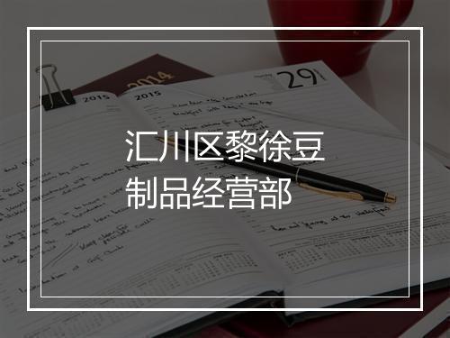 汇川区黎徐豆制品经营部