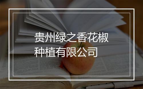 贵州绿之香花椒种植有限公司