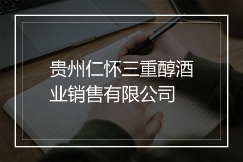贵州仁怀三重醇酒业销售有限公司