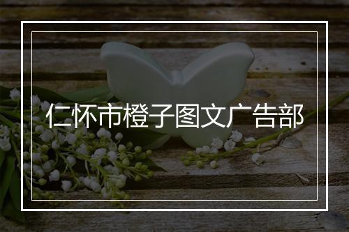 仁怀市橙子图文广告部