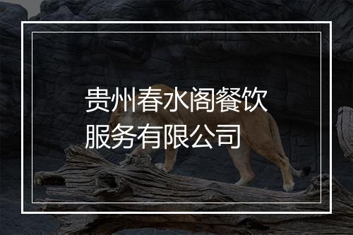 贵州春水阁餐饮服务有限公司