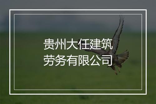 贵州大任建筑劳务有限公司