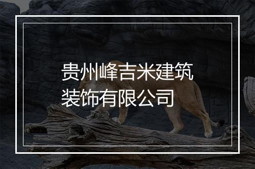 贵州峰吉米建筑装饰有限公司