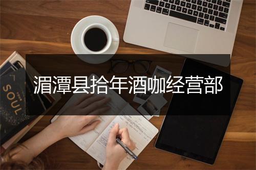 湄潭县拾年酒咖经营部