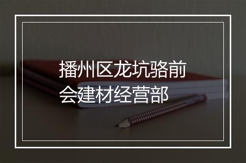 播州区龙坑骆前会建材经营部