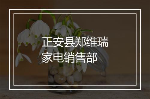 正安县郑维瑞家电销售部