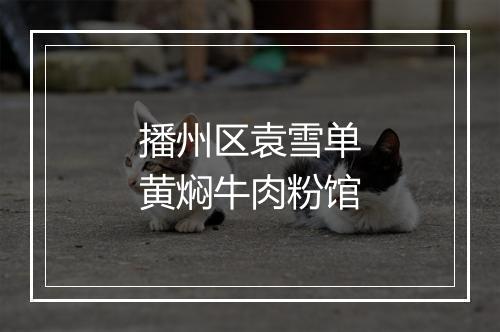 播州区袁雪单黄焖牛肉粉馆