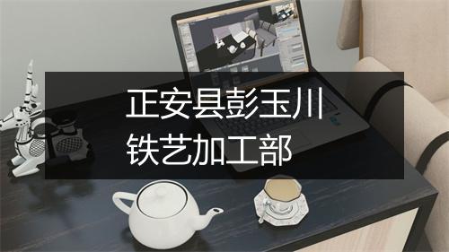 正安县彭玉川铁艺加工部