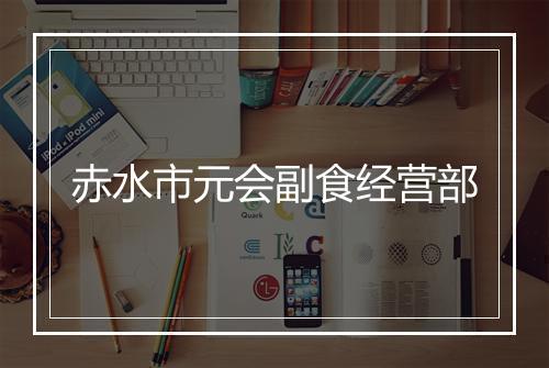 赤水市元会副食经营部