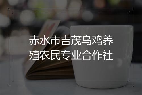赤水市吉茂乌鸡养殖农民专业合作社