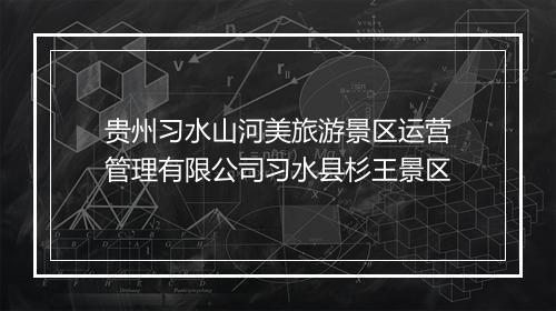 贵州习水山河美旅游景区运营管理有限公司习水县杉王景区