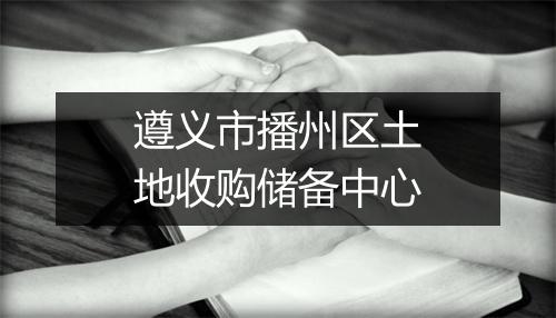 遵义市播州区土地收购储备中心