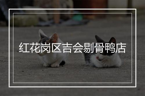 红花岗区吉会剔骨鸭店