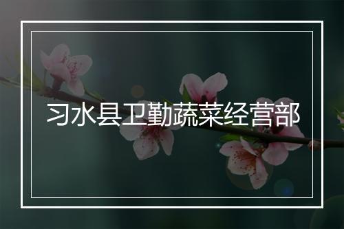 习水县卫勤蔬菜经营部