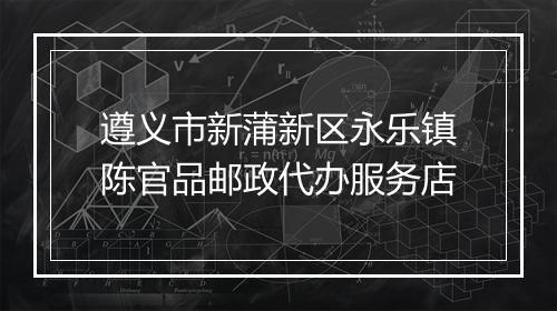 遵义市新蒲新区永乐镇陈官品邮政代办服务店