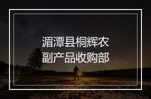 湄潭县桐辉农副产品收购部