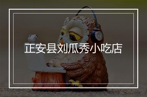 正安县刘瓜秀小吃店