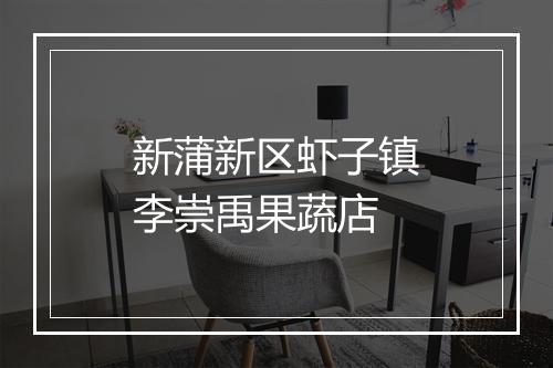 新蒲新区虾子镇李崇禹果蔬店