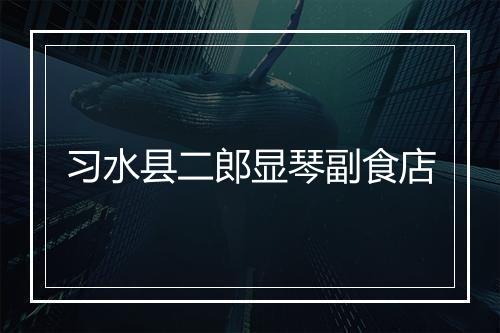 习水县二郎显琴副食店
