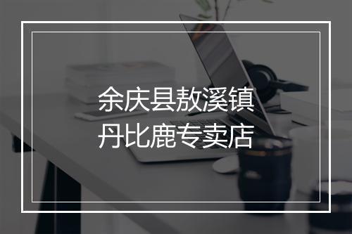 余庆县敖溪镇丹比鹿专卖店
