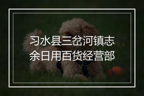 习水县三岔河镇志余日用百货经营部