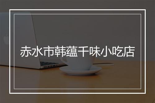 赤水市韩蕴千味小吃店