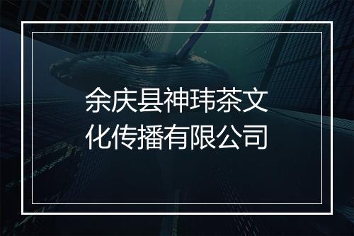 余庆县神玮茶文化传播有限公司