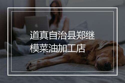 道真自治县郑继模菜油加工店